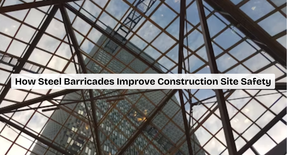How Steel Barricades Improve Construction Site Safety